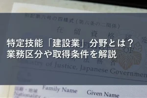 特定技能「建設業」分野とは？業務区分や取得条件を解説