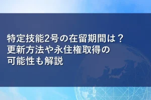 特定技能2号の在留期間は?更新方法や永住権取得の可能性も解説
